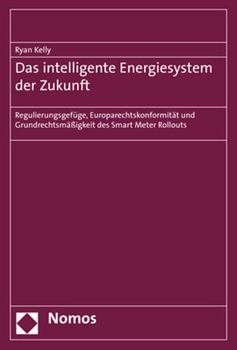 Paperback Das Intelligente Energiesystem Der Zukunft: Regulierungsgefuge, Europarechtskonformitat Und Grundrechtsmassigkeit Des Smart Meter Rollouts [German] Book