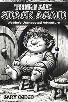 There and Snack Again: Wobbo’s Unexpected Adventure: A Parody