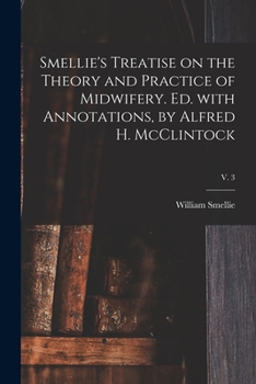 Paperback Smellie's Treatise on the Theory and Practice of Midwifery. Ed. With Annotations, by Alfred H. McClintock; v. 3 Book