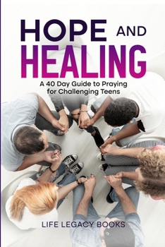 Paperback Hope and Healing: A 40 Day Guide to Praying for Challenging Teens Book