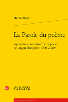 La Parole Du Poeme: Approche Enonciative De La Poesie De Langue Francaise, 1900-2020 (Investigations Stylistiques, 14)