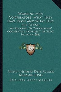 Paperback Working Men Cooperators, What They Have Done And What They Are Doing: An Account Of The Artisans' Cooperative Movement In Great Britain (1884) Book