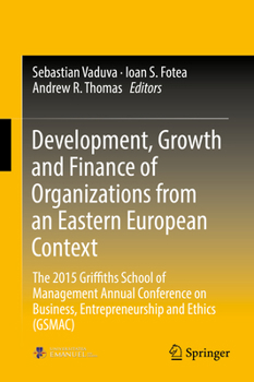 Development, Growth and Finance of Organizations from an Eastern European Context: The 2015 Griffiths School of Management Annual Conference on Business, Entrepreneurship and Ethics