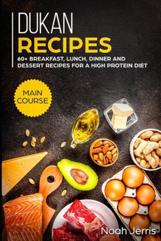 Dukan Recipes: MAIN COURSE - 60+ Breakfast, Lunch, Dinner and Dessert Recipes for a High Protein Diet