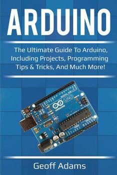 Paperback Arduino: The ultimate guide to Arduino, including projects, programming tips & tricks, and much more! Book