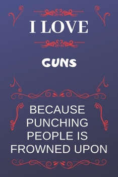 Paperback I Love Guns Because Punching People Is Frowned Upon: Perfect Guns Gag Gift - Blank Lined Notebook Journal - 120 Pages 6 x 9 Format - Office Humour and Book