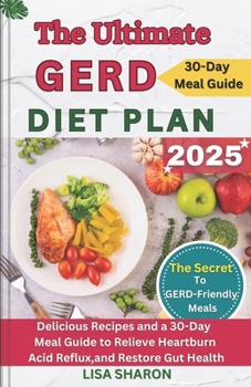 The Ultimate GERD Diet Plan: Delicious Recipes and a 30-Day Meal Guide to Relieve Heartburn, Acid Reflux, and Restore Gut Health