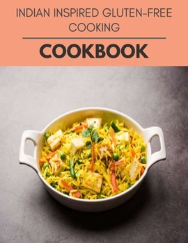 Paperback Indian Inspired Gluten-free Cooking Cookbook: Weekly Plans and Recipes to Lose Weight the Healthy Way, Anyone Can Cook Meal Prep Diet For Staying Heal Book