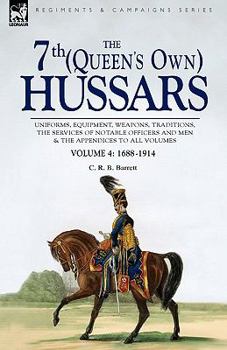 Paperback The 7th (Queen's Own) Hussars: Uniforms, Equipment, Weapons, Traditions, the Services of Notable Officers and Men & the Appendices to All Volumes-Vol Book