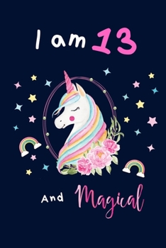 Unicorn journal I am 13 and magical: Happy birthday with Unicorn Journal to Write Ideas,Stories throughout the Year with cute unicorn pink floral and ... /A Happy Birthday 13 Years Old Gift for Girls