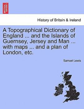 Paperback A Topographical Dictionary of England ... and the Islands of Guernsey, Jersey and Man ... with maps ... and a plan of London, etc. Book