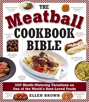 Paperback The Meatball Cookbook Bible: Foods from Soups to Desserts-500 Recipes That Make the World Go Round Book
