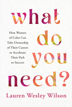 Hardcover What Do You Need?: How Women of Color Can Take Ownership of Their Careers to Accelerate Their Path to Success Book