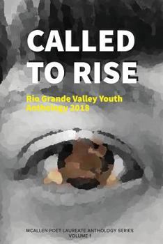 Paperback Called to Rise: Rio Grande Valley Youth Anthology: A McAllen Poet Laureate Anthology Volume I 2018 Book