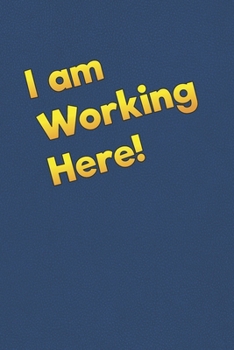 I am Working Here!: Lined Notebook - 6 x 9 inches, 110 Pages - Funny, Sarcastic, Humor Saying Quote - Softcover Ruled Journal