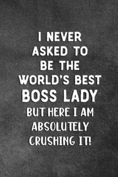 I Never Asked to Be the World's Best Boss Lady : Blank Lined Notebook Snarky Sarcastic Gag Gift for Boss Ladies