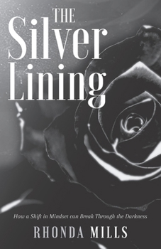 Paperback The Silver Lining: How a Shift in Mindset can Break Through the Darkness Book