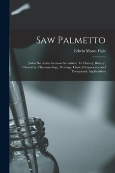 Paperback Saw Palmetto: (sabal Serrulata. Serenoa Serrulata): Its History, Botany, Chemistry, Pharmacology, Provings, Clinical Experience and Book