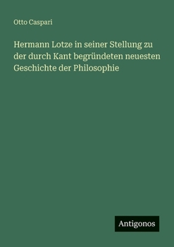 Hermann Lotze in seiner Stellung zu der durch Kant begründeten neuesten Geschichte der Philosophie (German Edition)