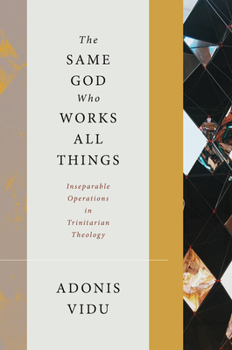 Hardcover The Same God Who Works All Things: Inseparable Operations in Trinitarian Theology Book