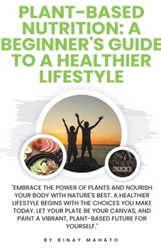 Plant-Based Nutrition: A Beginner's Guide to a Healthier Lifestyle