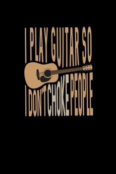 Paperback I Play Guitar So I Don't Choke People: Notebook For Guitar Players And Guitar Teachers Choking Cords Acoustic Guitar Gift Journal Guitar Playing Memo Book