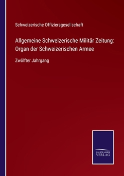 Paperback Allgemeine Schweizerische Militär Zeitung: Organ der Schweizerischen Armee: Zwölfter Jahrgang [German] Book