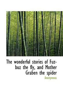 Paperback The Wonderful Stories of Fuz-Buz the Fly, and Mother Graben the Spider Book