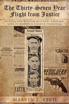 Paperback The Thirty-Seven Year Flight from Justice: Patton and William Flannery Wayward Sons of Hancock County, Tennessee Book
