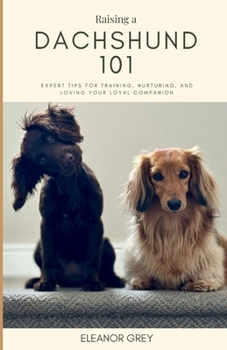 Paperback Raising a Dachshund 101: Expert Tips for Training, Nurturing, and Loving Your Loyal Companion Book