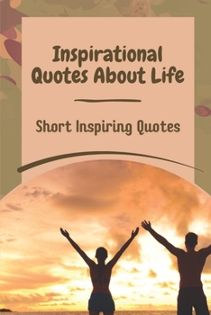 Paperback Inspirational Quotes About Life: Short Inspiring Quotes: Motivational Positive Quotes Book