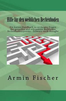 Paperback Hilfe für den weiblichen Beckenboden: Ein kurzes Handbuch zu wichtigen Fragen des gesunden und erkrankten weiblichen Beckenbodensystems - Schwarz-weiß [German] Book