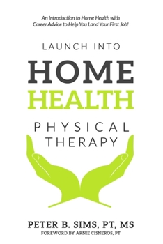 Paperback Launch into Home Health Physical Therapy: An Introduction to Home Health with Career Advice to Help You Land Your First Job! Book