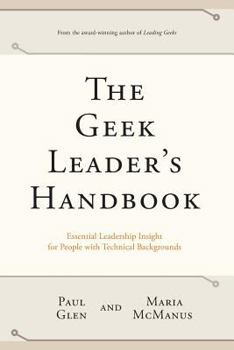 Paperback The Geek Leader's Handbook: Essential Leadership Insight for People with Technical Backgrounds Book