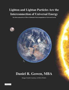 Paperback Lighton and Lightan Particles Are the Interconnection of Universal Energy: The Interconnectivity of Micro-Subatomic Electromagnetism to Universal Grav Book
