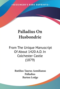 Paperback Palladius On Husbondrie: From The Unique Manuscript Of About 1420 A.D. In Colchester Castle (1879) Book