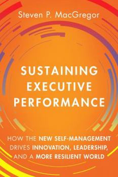 Hardcover Sustaining Executive Performance: How the New Self-Management Drives Innovation, Leadership, and a More Resilient World Book