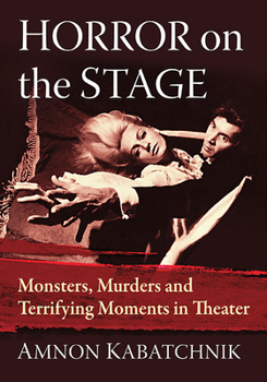 Paperback Horror on the Stage: Monsters, Murders and Terrifying Moments in Theater Book