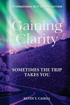 Paperback Gaining Clarity: Sometimes The Trip Takes You Book