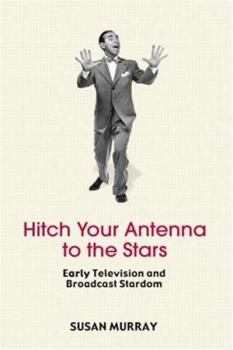 Hardcover Hitch Your Antenna to the Stars: Early Television and Broadcast Stardom Book
