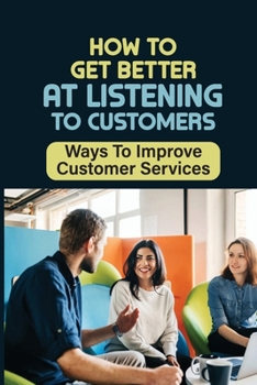 Paperback How To Get Better At Listening To Customers: Ways To Improve Customer Services: Active Listening Book