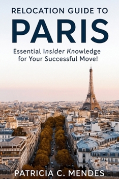 Paperback Relocation Guide to Paris: Essential Insider Knowledge for Your Successful Move! Book