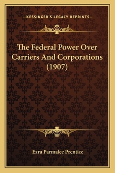 Paperback The Federal Power Over Carriers And Corporations (1907) Book