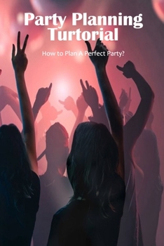 Paperback Party Planning Turtorial: How to Plan A Perfect Party?: Party Planning Guidebook Book