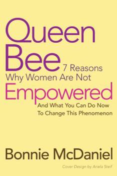 Hardcover Queen Bee: 7 Reasons Why Women Are Not Empowered and What You Can Do Now to Change This Phenomenon Book