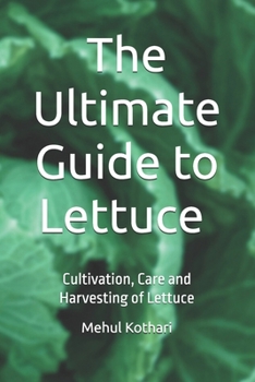 The Ultimate Guide to Lettuce (6 × 9 INCH PRINT): Cultivation, Care and Harvesting of Lettuce