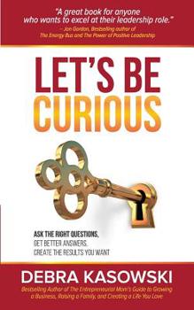 Paperback Let's Be Curious: Ask the Right Questions, Get Better Answers, Create the Results You Want Book