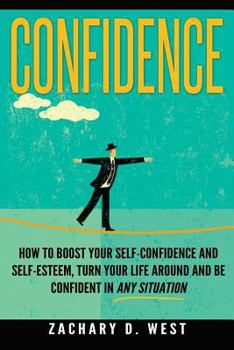 Paperback Confidence: How To Boost Your Self Confidence and Self Esteem, Turn Your Life Ar Book