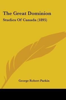 Paperback The Great Dominion: Studies Of Canada (1895) Book