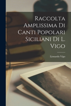 Paperback Raccolta Amplissima Di Canti Popolari Siciliani Di L. Vigo [Italian] Book